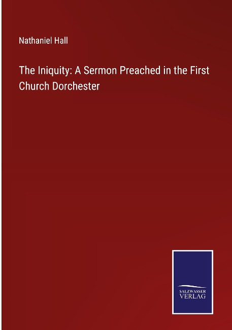 The Iniquity: A Sermon Preached in the First Church Dorchester