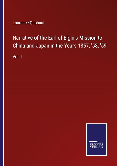 Narrative of the Earl of Elgins Mission to China and Japan in the Years 1857, 58, 59: Vol. I