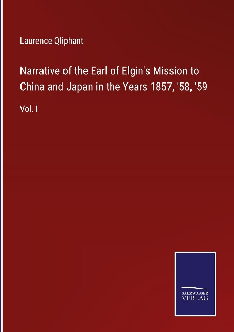 Narrative of the Earl of Elgins Mission to China and Japan in the Years 1857, 58, 59: Vol. I