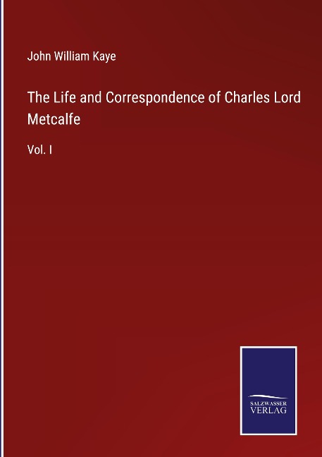 The Life and Correspondence of Charles Lord Metcalfe: Vol. I
