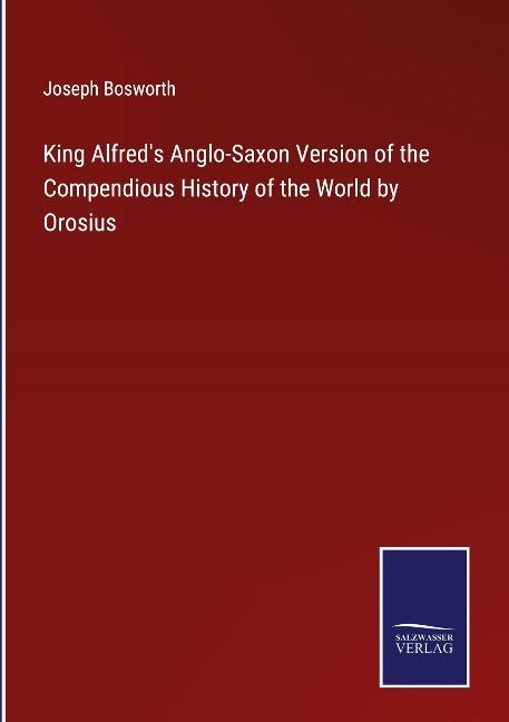 King Alfreds Anglo-Saxon Version of the Compendious History of the World by Orosius