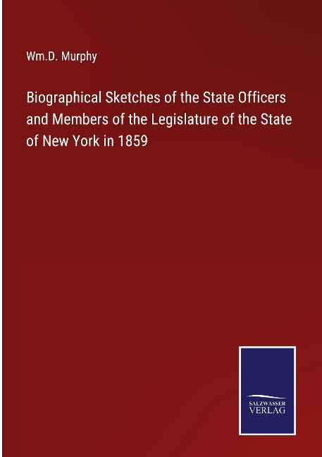 Biographical Sketches of the State Officers and Members of the Legislature of the State of New York in 1859