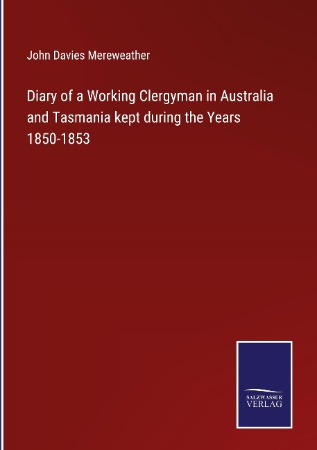 Diary of a Working Clergyman in Australia and Tasmania kept during the Years 1850-1853