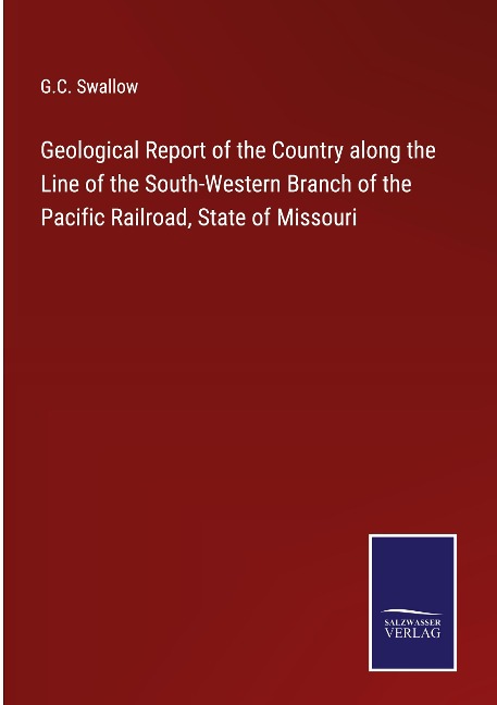 Geological Report of the Country along the Line of the South-Western Branch of the Pacific Railroad, State of Missouri
