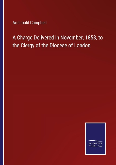 A Charge Delivered in November, 1858, to the Clergy of the Diocese of London
