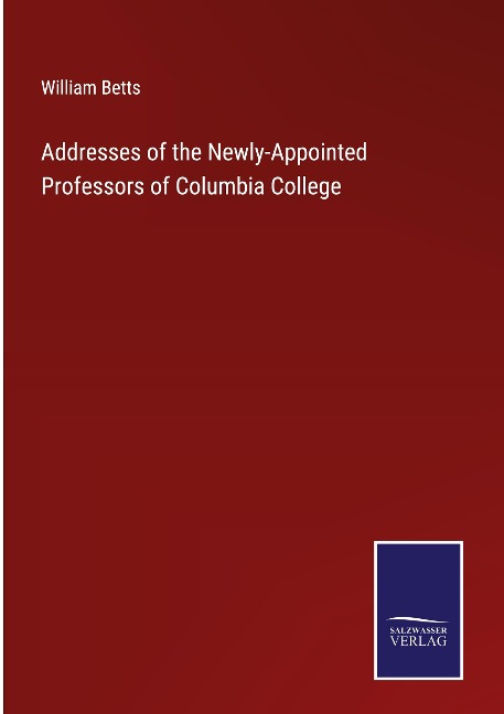 Addresses of the Newly-Appointed Professors of Columbia College