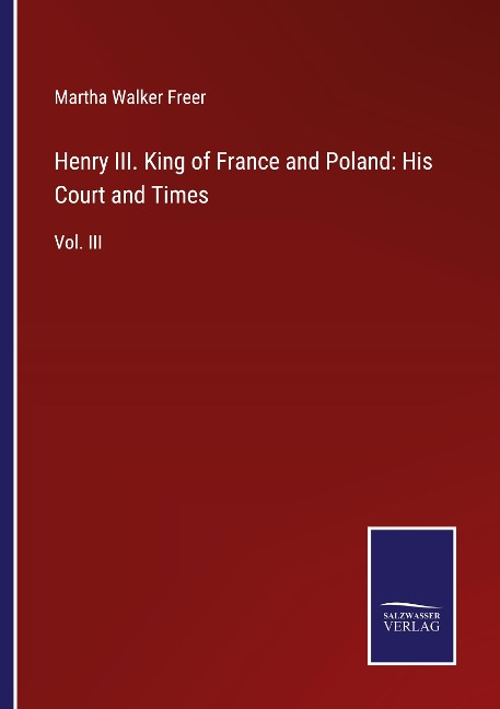 Henry III. King of France and Poland: His Court and Times: Vol. III