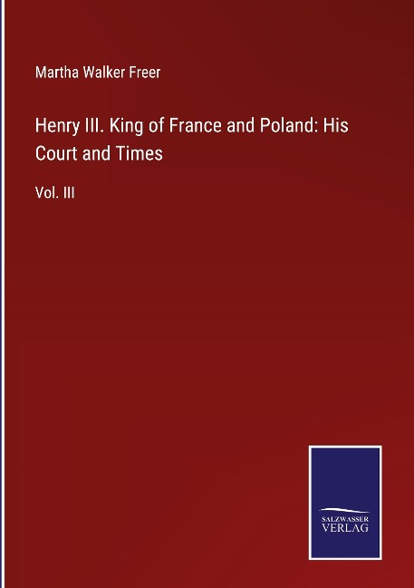 Henry III. King of France and Poland: His Court and Times: Vol. III