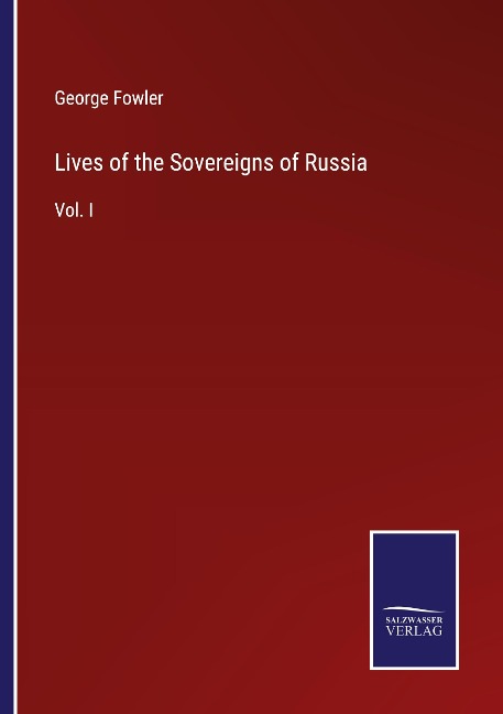 Lives of the Sovereigns of Russia: Vol. I