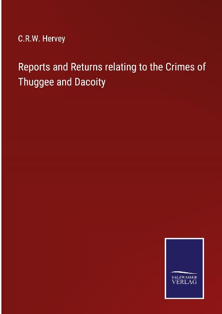 Reports and Returns relating to the Crimes of Thuggee and Dacoity