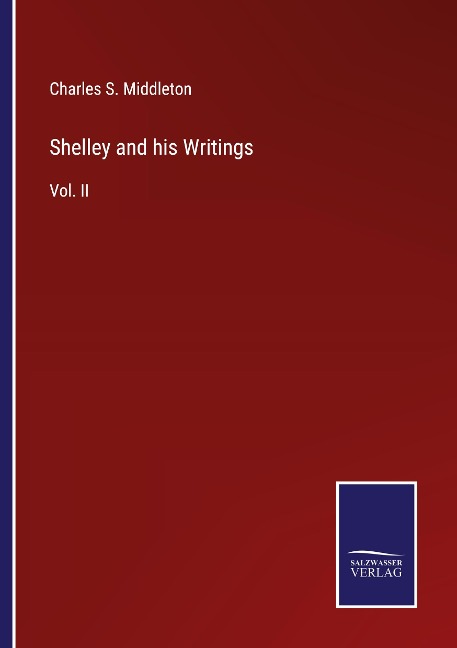 Shelley and his Writings: Vol. II