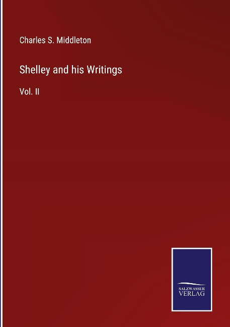 Shelley and his Writings: Vol. II