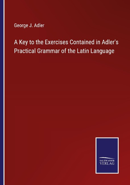A Key to the Exercises Contained in Adlers Practical Grammar of the Latin Language