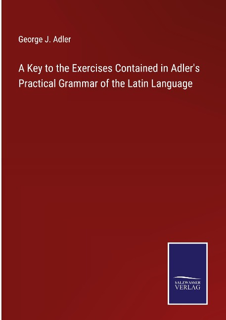 A Key to the Exercises Contained in Adlers Practical Grammar of the Latin Language