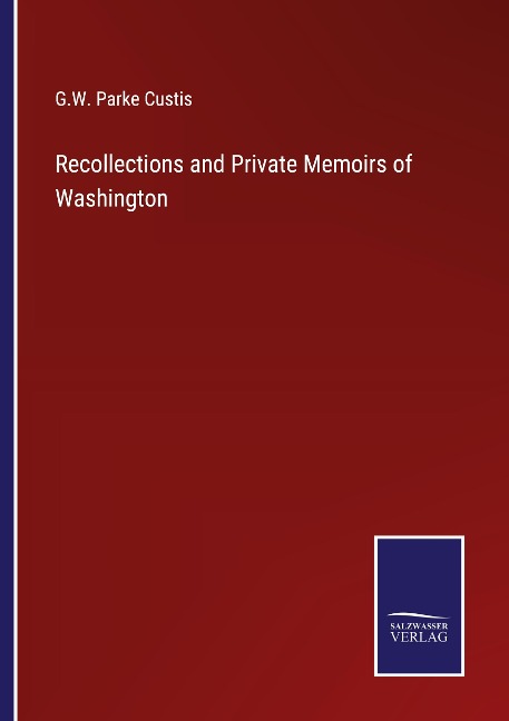 Recollections and Private Memoirs of Washington