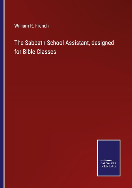 The Sabbath-School Assistant, designed for Bible Classes