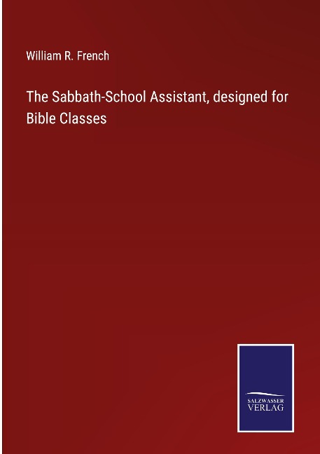 The Sabbath-School Assistant, designed for Bible Classes