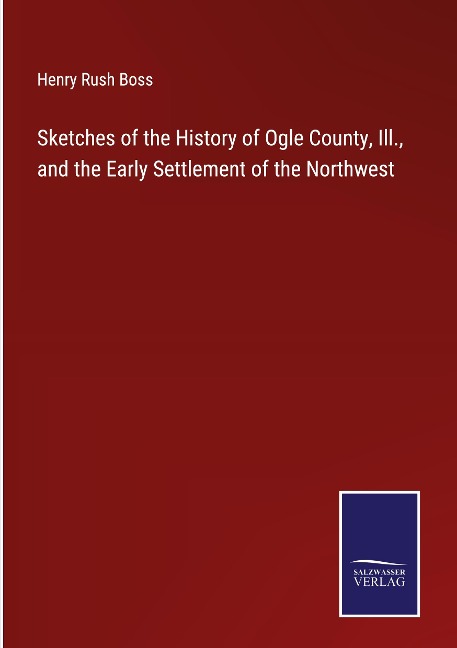 Sketches of the History of Ogle County, Ill., and the Early Settlement of the Northwest