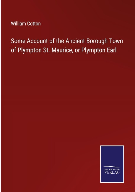 Some Account of the Ancient Borough Town of Plympton St. Maurice, or Plympton Earl