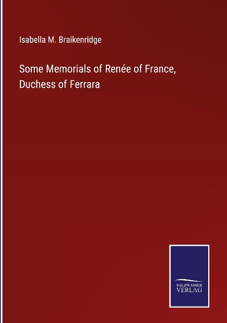 Some Memorials of Renée of France, Duchess of Ferrara