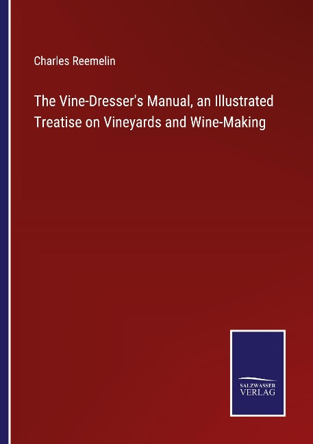 The Vine-Dressers Manual, an Illustrated Treatise on Vineyards and Wine-Making