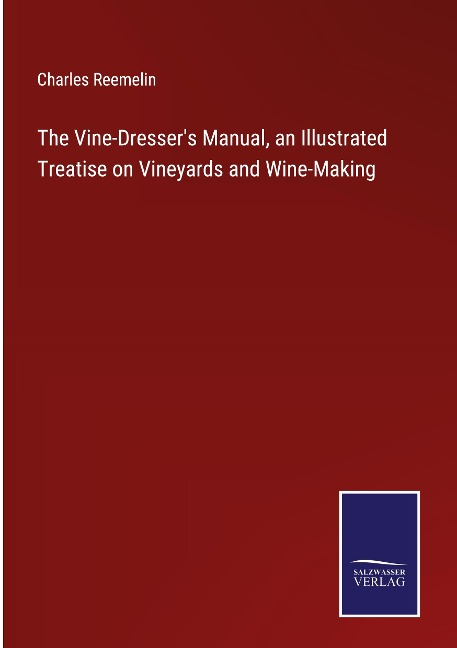 The Vine-Dressers Manual, an Illustrated Treatise on Vineyards and Wine-Making