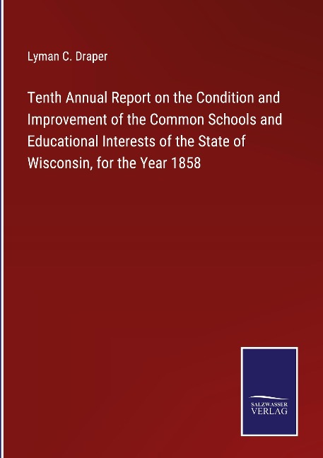 Tenth Annual Report on the Condition and Improvement of the Common Schools and Educational Interests of the State of Wisconsin, for the Year 1858