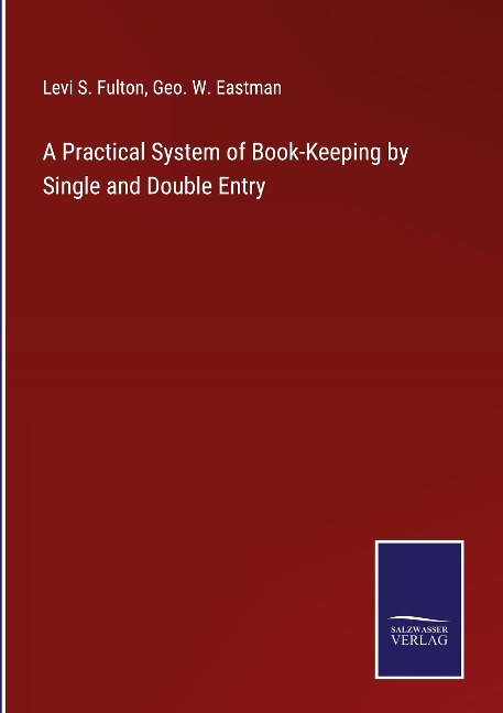 A Practical System of Book-Keeping by Single and Double Entry