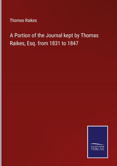 A Portion of the Journal kept by Thomas Raikes, Esq. from 1831 to 1847