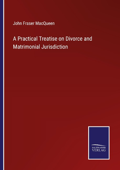 A Practical Treatise on Divorce and Matrimonial Jurisdiction