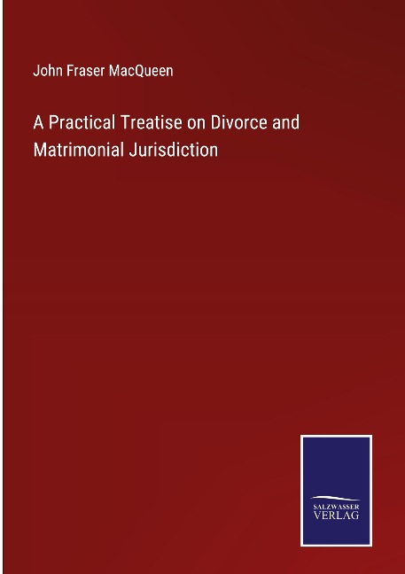A Practical Treatise on Divorce and Matrimonial Jurisdiction