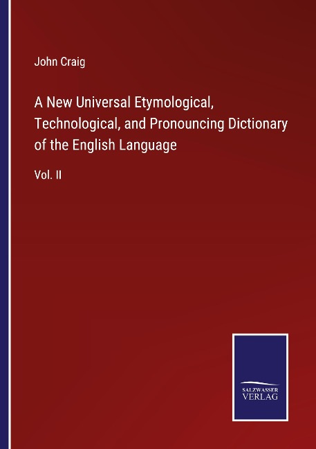 A New Universal Etymological, Technological, and Pronouncing Dictionary of the English Language: Vol. II