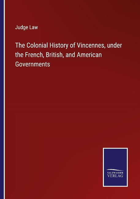 The Colonial History of Vincennes, under the French, British, and American Governments