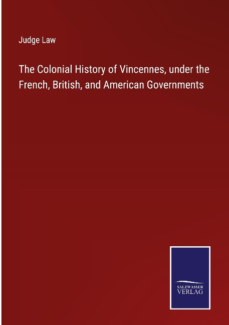 The Colonial History of Vincennes, under the French, British, and American Governments