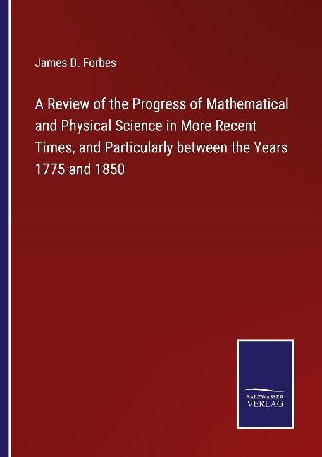 A Review of the Progress of Mathematical and Physical Science in More Recent Times, and Particularly between the Years 1775 and 1850