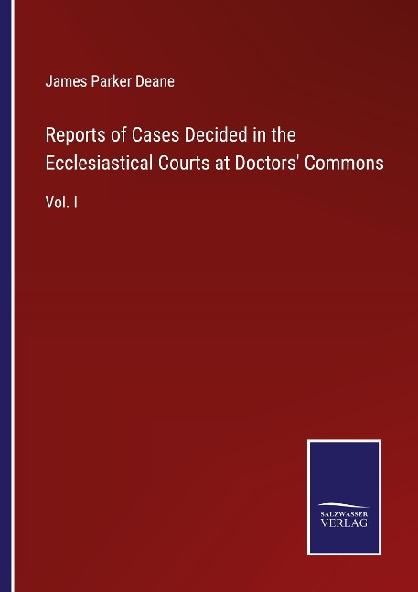 Reports of Cases Decided in the Ecclesiastical Courts at Doctors Commons: Vol. I