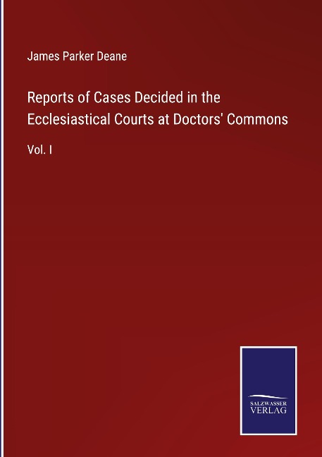 Reports of Cases Decided in the Ecclesiastical Courts at Doctors Commons: Vol. I