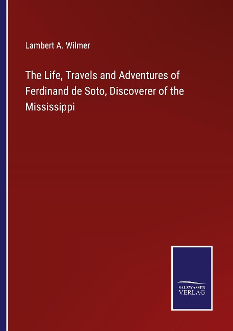 The Life, Travels and Adventures of Ferdinand de Soto, Discoverer of the Mississippi