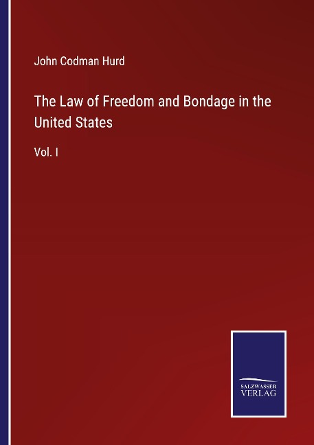 The Law of Freedom and Bondage in the United States: Vol. I
