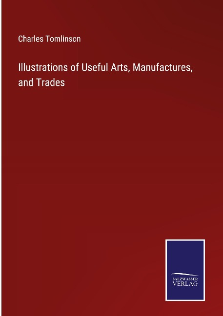 Illustrations of Useful Arts, Manufactures, and Trades