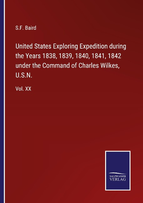 United States Exploring Expedition during the Years 1838, 1839, 1840, 1841, 1842 under the Command of Charles Wilkes, U.S.N.: Vol. XX