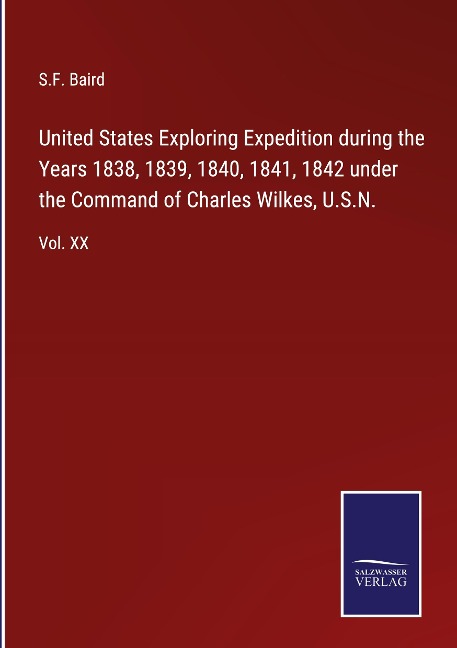 United States Exploring Expedition during the Years 1838, 1839, 1840, 1841, 1842 under the Command of Charles Wilkes, U.S.N.: Vol. XX