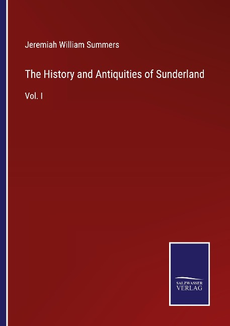 The History and Antiquities of Sunderland: Vol. I