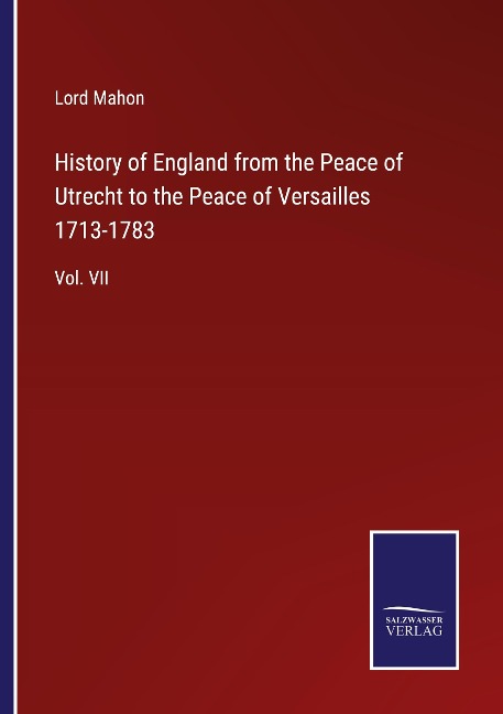 History of England from the Peace of Utrecht to the Peace of Versailles 1713-1783: Vol. VII