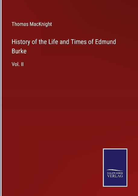 History of the Life and Times of Edmund Burke: Vol. II