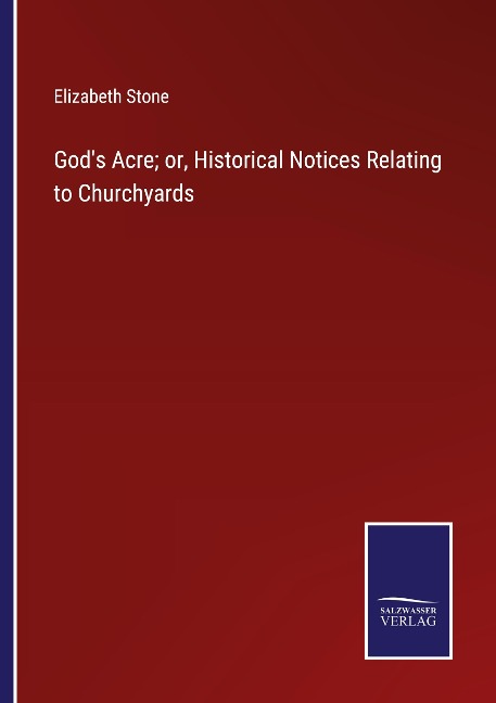 Gods Acre; or, Historical Notices Relating to Churchyards