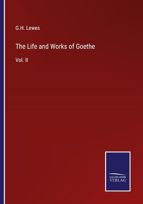 The Life and Works of Goethe: Vol. II