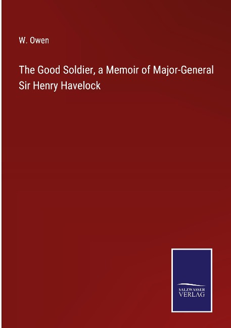 The Good Soldier, a Memoir of Major-General Sir Henry Havelock