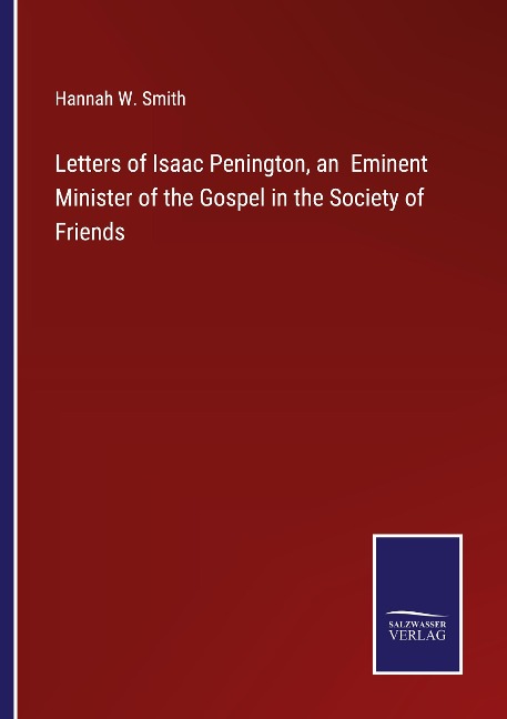 Letters of Isaac Penington, an  Eminent Minister of the Gospel in the Society of Friends