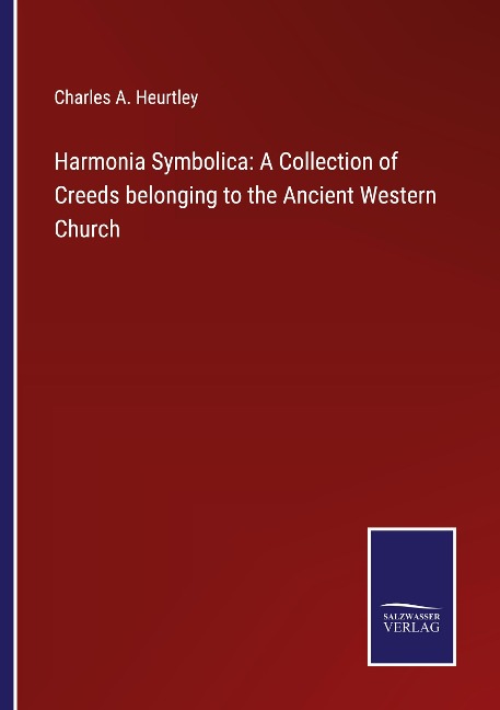 Harmonia Symbolica: A Collection of Creeds belonging to the Ancient Western Church